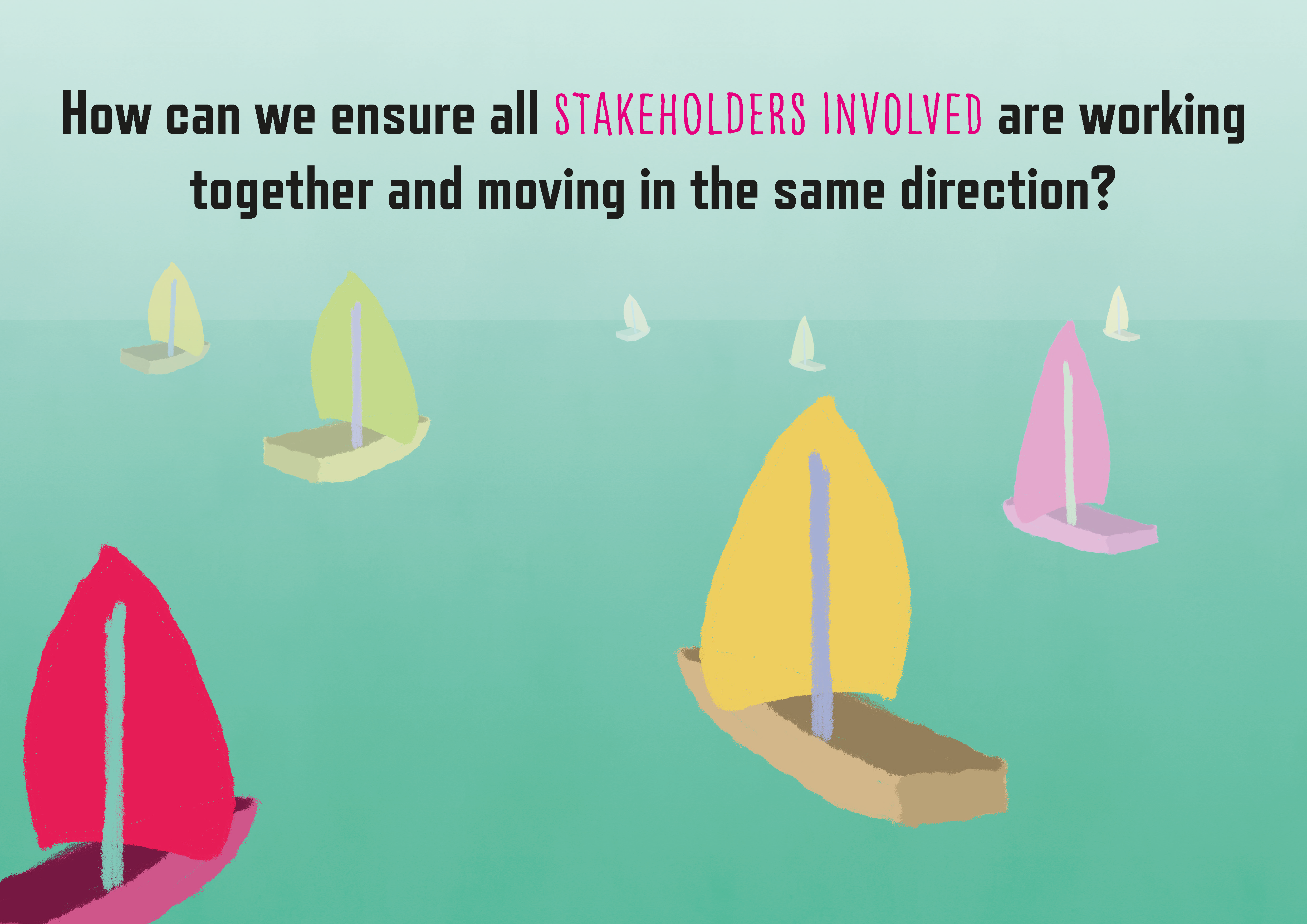 Graphic stating: How can we ensure all stakeholders involved are working together and moving in the same direction?